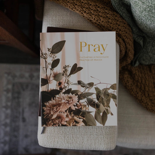 Pray | Cultivating A Passionate Practice of Prayer